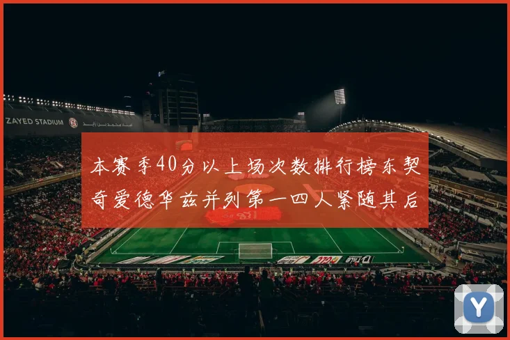 本赛季40分以上场次数排行榜东契奇爱德华兹并列第一四人紧随其后