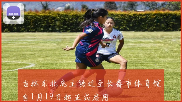 吉林东北虎主场迁至长春市体育馆自1月19日起正式启用